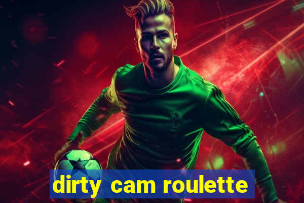 dirty cam roulette